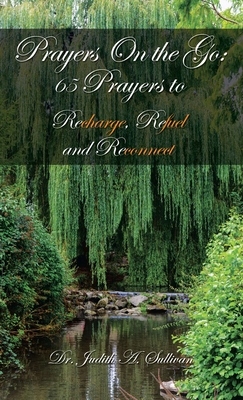 Prayers on the Go: 65 Prayers to Recharge, Refuel and Reconnect - Sullivan, Judith A, Dr.