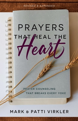 Prayers That Heal the Heart (Revised and Updated): Prayer Counseling That Breaks Every Yoke - Virkler, Mark, and Virkler, Patti