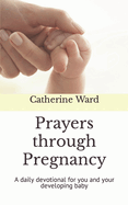 Prayers through Pregnancy: A daily devotional for you and your developing baby