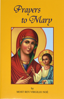 Prayers to Mary: The Most Beautiful Marian Prayers Taken from the Liturgies of the Church and Christians Throughout Centuries - Noe, Virgilio