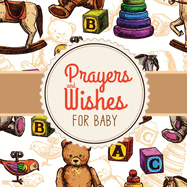 Prayers + Wishes For Baby: Children's Book Christian Faith Based I Prayed For You Prayer Wish Keepsake