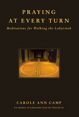 Praying at Every Turn: Meditations for Walking the Labyrinth - Camp, Carole Ann