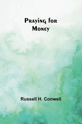 Praying for Money - H Conwell, Russell