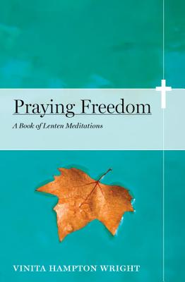 Praying Freedom: Lenten Meditations to Engage Your Mind and Free Your Soul - Wright, Vinita Hampton