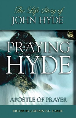 Praying Hyde, Apostle of Prayer: The Life Story of John Hyde - Carre, E G