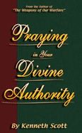 Praying in Your Divine Authority - Scott, Kenneth