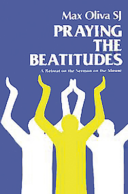 Praying the Beatitudes: A Retreat on the Sermon on the Mount - Oliva, Max