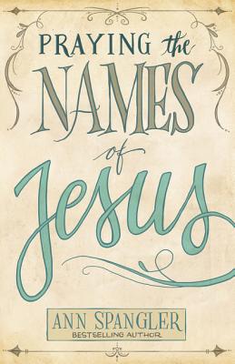 Praying the Names of Jesus - Spangler, Ann
