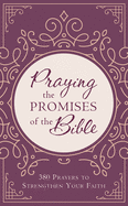 Praying the Promises of the Bible: 380 Prayers to Strengthen Your Faith