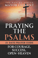 Praying the Psalms for Courage, Success, Open Heaven: Pray your Way to Next Level with Psalms