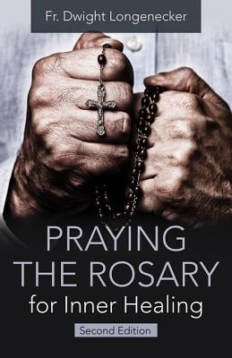 Praying the Rosary for Inner Healing, Second Edition - Longenecker, Fr Dwight