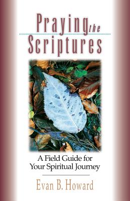 Praying the Scriptures: A Field Guide for Your Spiritual Journey - Howard, Evan B