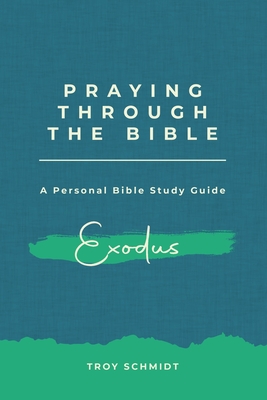 Praying Through Exodus - Schmidt, Troy