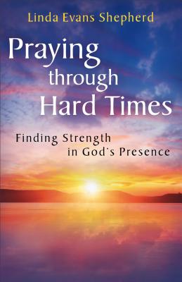 Praying through Hard Times: Finding Strength in God's Presence - Shepherd, Linda Evans