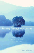 Praying Through Our Losses: Meditations for Those Who Are Grieving