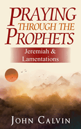 Praying through the Prophets: Jeremiah & Lamentations: Worthwhile Life Changing Bible Verses & Prayer