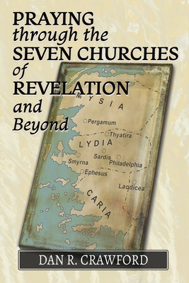 Praying Through the Seven Churches of Revelation and Beyond - Crawford, Dan R