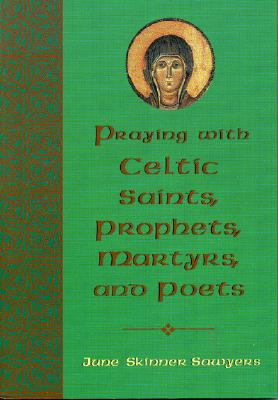 Praying with Celtic Saints, Prophets, Martyrs, and Poets - Sawyers, June Skinner