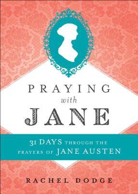 Praying with Jane - 31 Days through the Prayers of Jane Austen - Dodge, Rachel