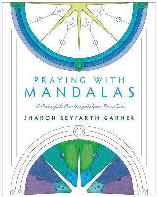 Praying with Mandalas: A Colorful, Contemplative Practice - Garner, Sharon Seyfarth