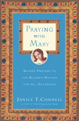 Praying with Mary: Sacred Prayers to the Blessed Mother for All Occasions - Connell, Janice T