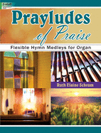 Prayludes of Praise: Flexible Hymn Medleys for Organ
