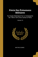 Prcis Des vnemens Militaires: Ou, Essais Historiques Sur La Campagnes De 1799  1814, Avec Cartes Et Plans; Volume 15