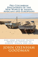 Pre-Columbian Discoveries of the New World by Asians, Africans and Europeans: And Some Ancient Native American Voyages to Europe, Africa and Asia