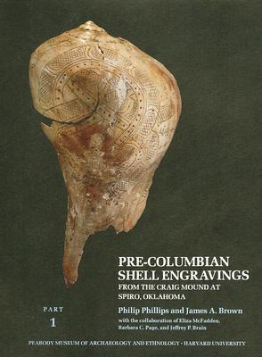 Pre-Columbian Shell Engravings, Part 1: From the Craig Mound at Spiro, Oklahoma - Phillips, Philip, and Brown, James A, and McFadden, Eliza