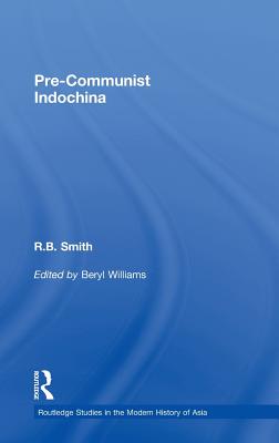 Pre-Communist Indochina - Smith, R B, and Williams, Beryl (Editor)