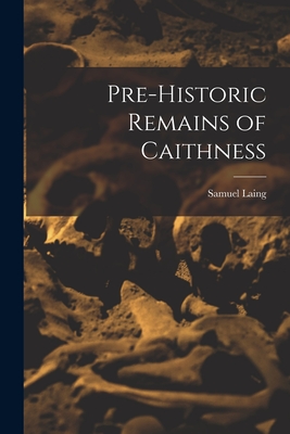 Pre-Historic Remains of Caithness - Laing, Samuel