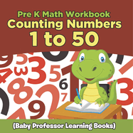 Pre K Math Workbook: Counting Numbers 1 to 50 (Baby Professor Learning Books)