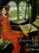 Pre-Raphaelite Women: Images of Femininity in Pre-Raphaelite Art - Marsh, Jan