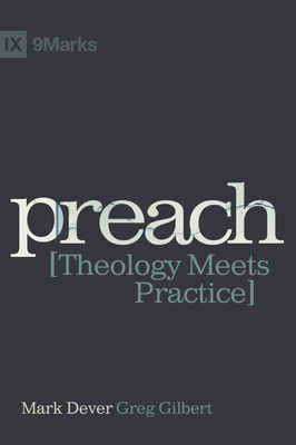 Preach: Theology Meets Practice - Dever, Mark, and Gilbert, Greg