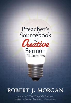 Preacher's Sourcebook of Creative Sermon Illustrations - Morgan, Robert J