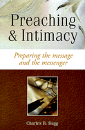 Preaching and Intimacy: Preparing the Message and the Messenger - Bugg, Charles B