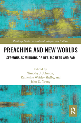 Preaching and New Worlds: Sermons as Mirrors of Realms Near and Far - Johnson, Timothy (Editor), and Shelby, Katherine (Editor), and Young, John (Editor)
