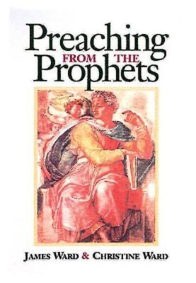 Preaching from the Prophets - Ward, Christine, and Ward, James