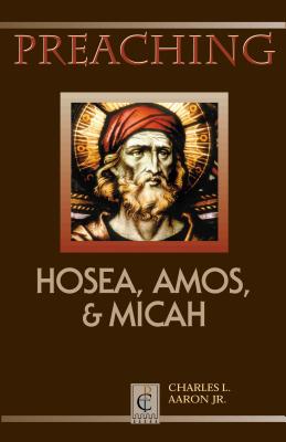 Preaching Hosea, Amos, and Micah - Aaron, Charles L, Dr.