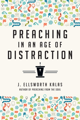 Preaching in an Age of Distraction - Kalas, J Ellsworth