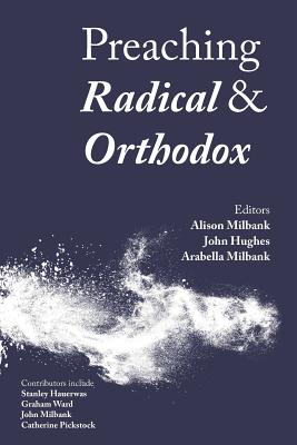 Preaching Radical and Orthodox - Milbank, Alison (Editor), and Hughes, John (Editor), and Milbank, Arabella (Editor)