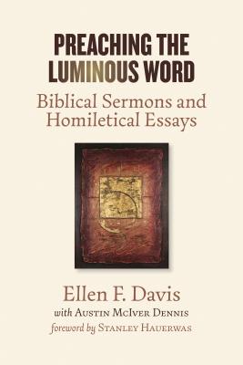 Preaching the Luminous Word: Biblical Sermons and Homiletical Essays - Davis, Ellen F, and Dennis, Austin McIver
