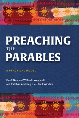 Preaching the Parables: A Practical Model - New, Geoff, and Weigandt, Wilfredo, and Windsor, Paul