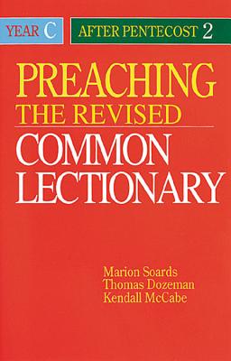 Preaching the Revised Common Lectionary Year C: After Pentecost 2 - McCabe, Kendall, and Soards, Marion L, and Dozeman, Thomas B, PhD