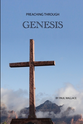 Preaching Through Genesis: Exegetical Sermons through the Book of Genesis - Wallace, Paul