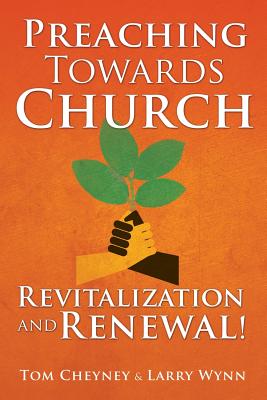 Preaching Towards Church Revitalization and Renewal! - Cheyney, Tom, and Wynn, Larry