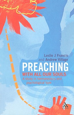 Preaching: With All Our Souls: A Study in Hermeneutics and Psychological Type - Francis, Leslie J, and Village, Andrew