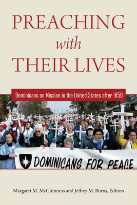 Preaching with Their Lives: Dominicans on Mission in the United States After 1850 - McGuinness, Margaret M (Contributions by), and Burns, Jeffrey M (Editor), and Bachanov, Arlene (Contributions by)