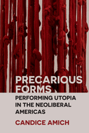 Precarious Forms: Performing Utopia in the Neoliberal Americas