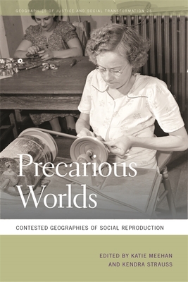Precarious Worlds: Contested Geographies of Social Reproduction - Meehan, Katie (Editor), and Strauss, Kendra (Editor)